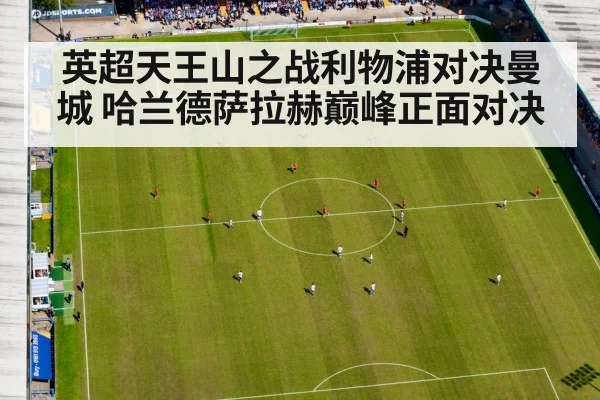 英超天王山之战利物浦对决曼城 哈兰德萨拉赫巅峰正面对决